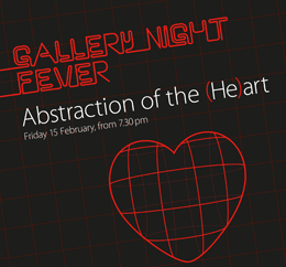Gallery Night Fever - Abstraction of the (He)art - Friday 15 February, from 7.30pm